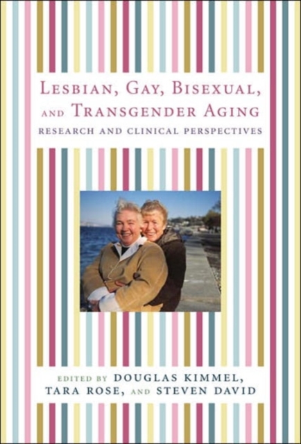 Lesbian, Gay, Bisexual, and Transgender Aging : Research and Clinical Perspectives, Hardback Book