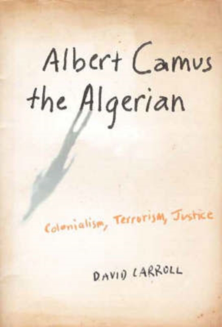Albert Camus the Algerian : Colonialism, Terrorism, Justice, Hardback Book