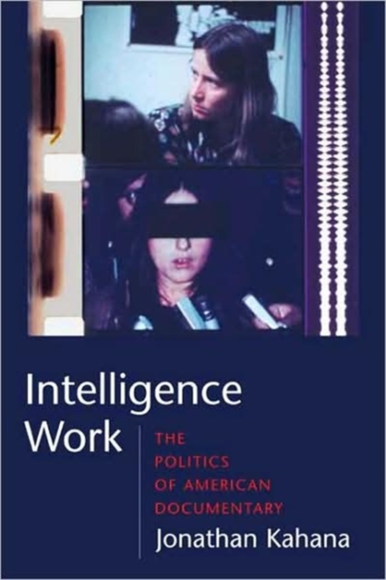 Intelligence Work : The Politics of American Documentary, Hardback Book