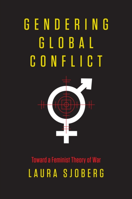 Gendering Global Conflict : Toward a Feminist Theory of War, Paperback / softback Book