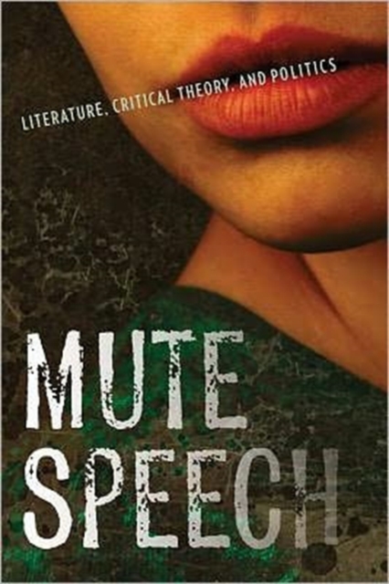 Mute Speech : Literature, Critical Theory, and Politics, Hardback Book