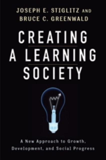 Creating a Learning Society : A New Approach to Growth, Development, and Social Progress, Hardback Book