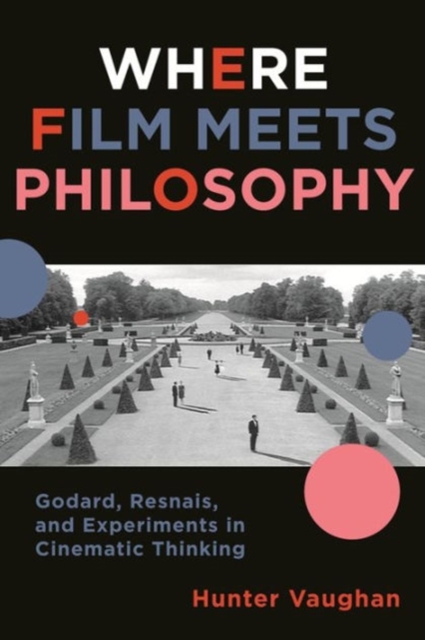 Where Film Meets Philosophy : Godard, Resnais, and Experiments in Cinematic Thinking, Paperback / softback Book