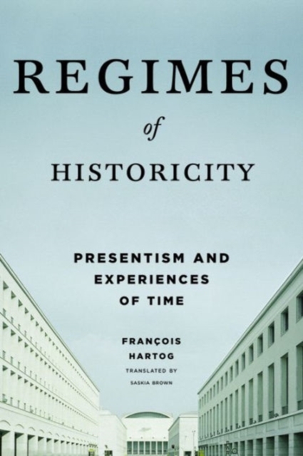 Regimes of Historicity : Presentism and Experiences of Time, Paperback / softback Book