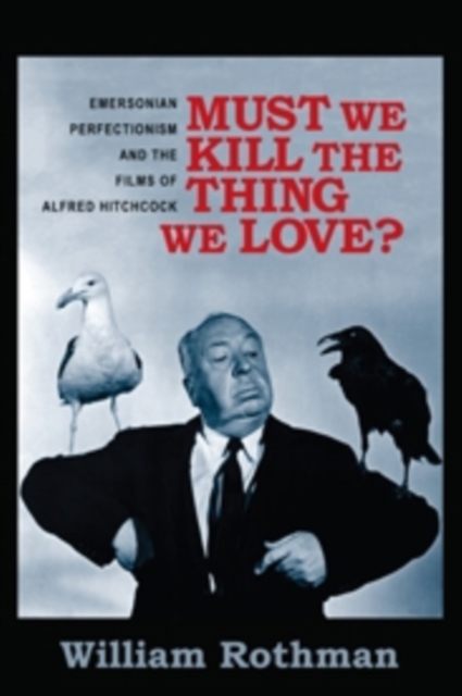 Must We Kill the Thing We Love? : Emersonian Perfectionism and the Films of Alfred Hitchcock, Hardback Book