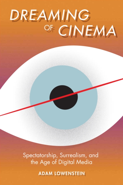 Dreaming of Cinema : Spectatorship, Surrealism, and the Age of Digital Media, Paperback / softback Book