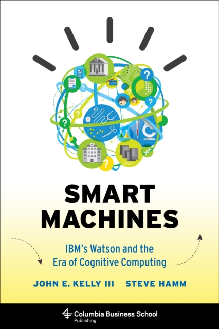 Smart Machines : IBM's Watson and the Era of Cognitive Computing, Hardback Book