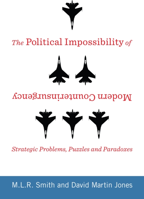 The Political Impossibility of Modern Counterinsurgency : Strategic Problems, Puzzles, and Paradoxes, Hardback Book