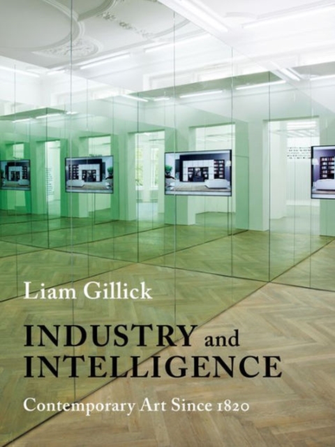 Industry and Intelligence : Contemporary Art Since 1820, Hardback Book