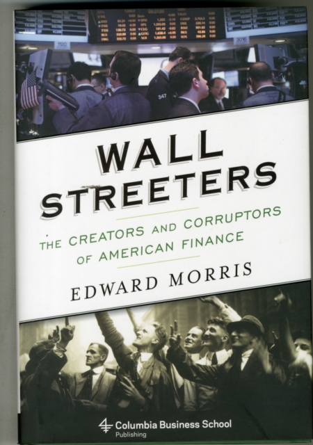 Wall Streeters : The Creators and Corruptors of American Finance, Hardback Book