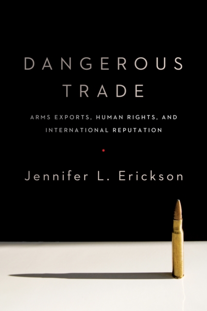 Dangerous Trade : Arms Exports, Human Rights, and International Reputation, Hardback Book