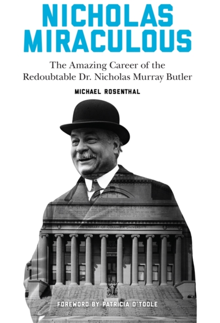 Nicholas Miraculous : The Amazing Career of the Redoubtable Dr. Nicholas Murray Butler, Paperback / softback Book
