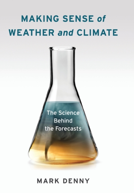 Making Sense of Weather and Climate : The Science Behind the Forecasts, Hardback Book