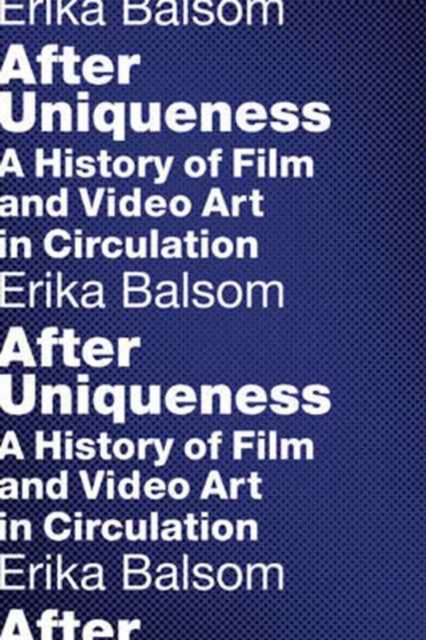 After Uniqueness : A History of Film and Video Art in Circulation, Hardback Book