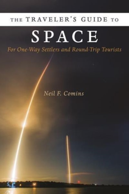 The Traveler's Guide to Space : For One-Way Settlers and Round-Trip Tourists, Hardback Book