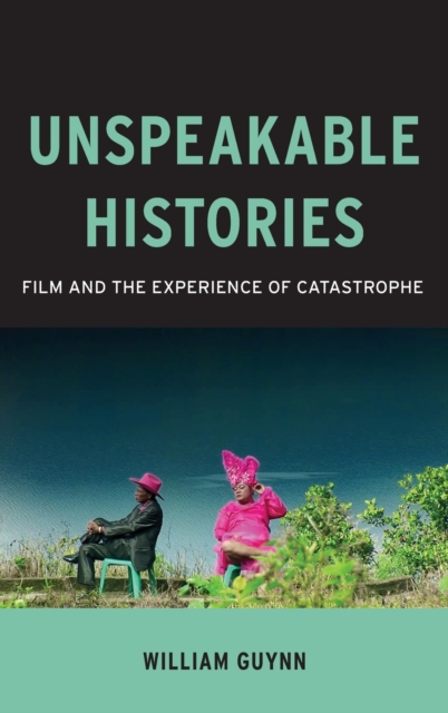 Unspeakable Histories : Film and the Experience of Catastrophe, Hardback Book
