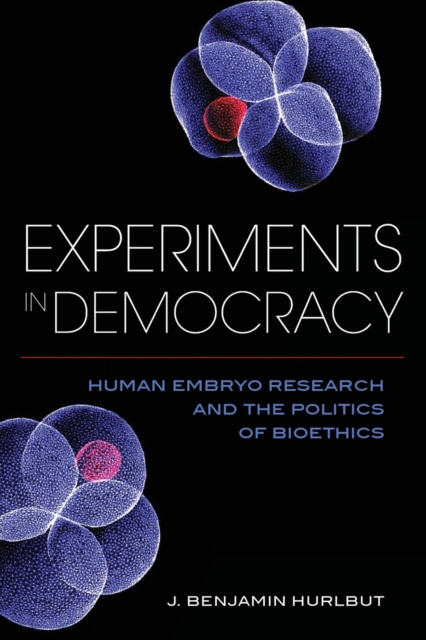 Experiments in Democracy : Human Embryo Research and the Politics of Bioethics, Paperback / softback Book