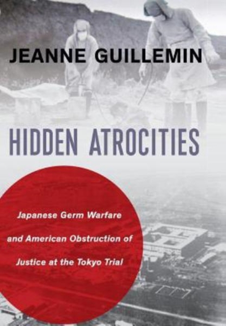 Hidden Atrocities : Japanese Germ Warfare and American Obstruction of Justice at the Tokyo Trial, Hardback Book