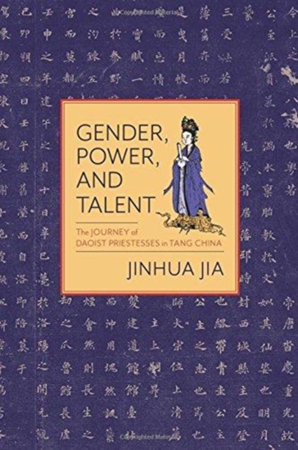 Gender, Power, and Talent : The Journey of Daoist Priestesses in Tang China, Hardback Book
