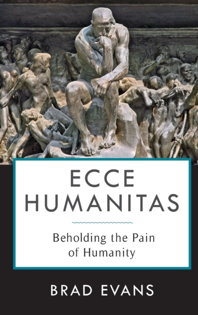 Ecce Humanitas : Beholding the Pain of Humanity, Hardback Book