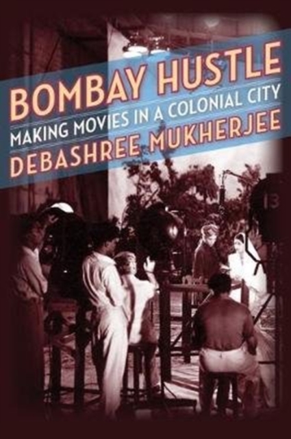 Bombay Hustle : Making Movies in a Colonial City, Hardback Book