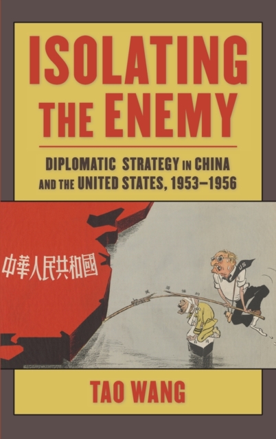 Isolating the Enemy : Diplomatic Strategy in China and the United States, 1953-1956, Hardback Book