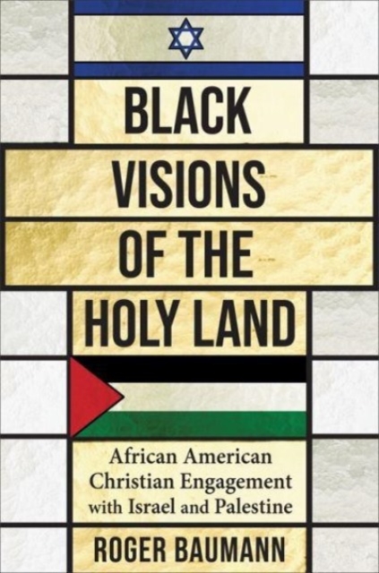Black Visions of the Holy Land : African American Christian Engagement with Israel and Palestine, Hardback Book