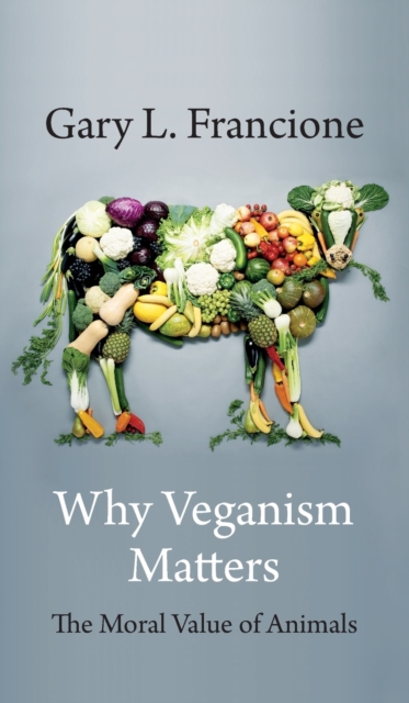 Why Veganism Matters : The Moral Value of Animals, Hardback Book