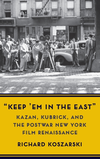 “Keep ’Em in the East” : Kazan, Kubrick, and the Postwar New York Film Renaissance, Hardback Book