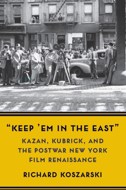 “Keep ’Em in the East” : Kazan, Kubrick, and the Postwar New York Film Renaissance, Paperback / softback Book
