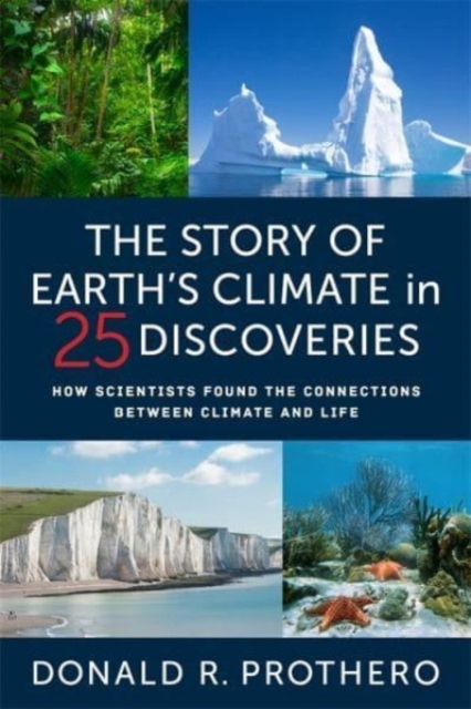 The Story of Earth's Climate in 25 Discoveries : How Scientists Found the Connections Between Climate and Life, Hardback Book