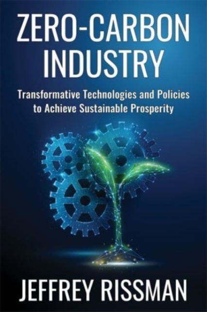 Zero-Carbon Industry : Transformative Technologies and Policies to Achieve Sustainable Prosperity, Hardback Book
