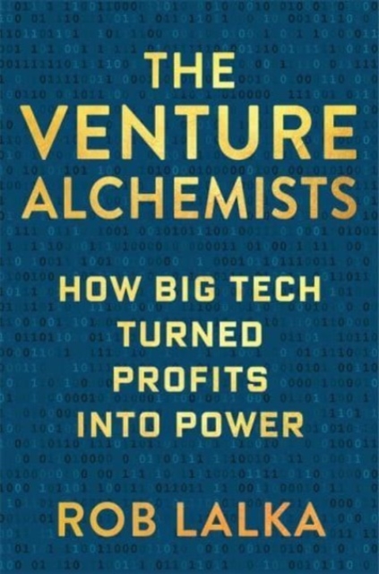 The Venture Alchemists : How Big Tech Turned Profits Into Power, Hardback Book