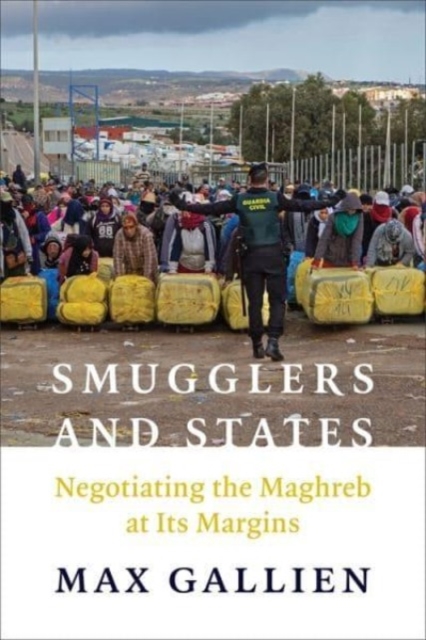 Smugglers and States : Negotiating the Maghreb at Its  Margins, Hardback Book