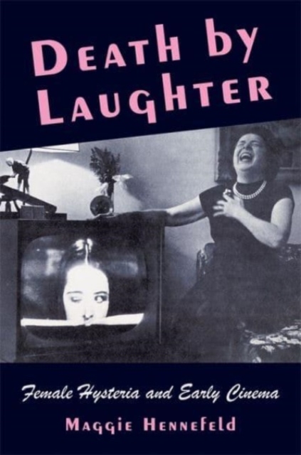 Death by Laughter : Female Hysteria and Early Cinema, Hardback Book