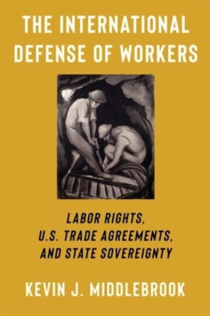 The International Defense of Workers : Labor Rights, U.S. Trade Agreements, and State Sovereignty, Paperback / softback Book