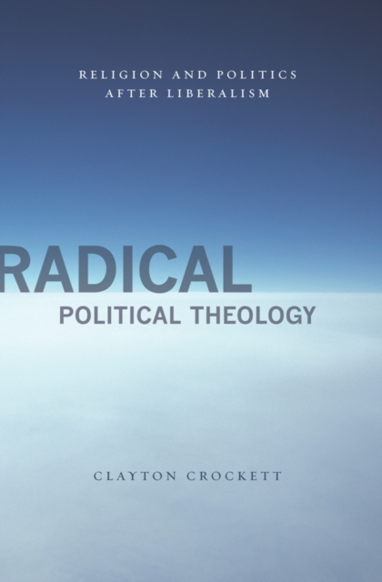 Radical Political Theology : Religion and Politics After Liberalism, EPUB eBook