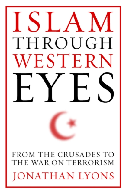 Islam Through Western Eyes : From the Crusades to the War on Terrorism, EPUB eBook
