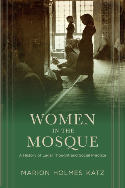 Women in the Mosque : A History of Legal Thought and Social Practice, EPUB eBook