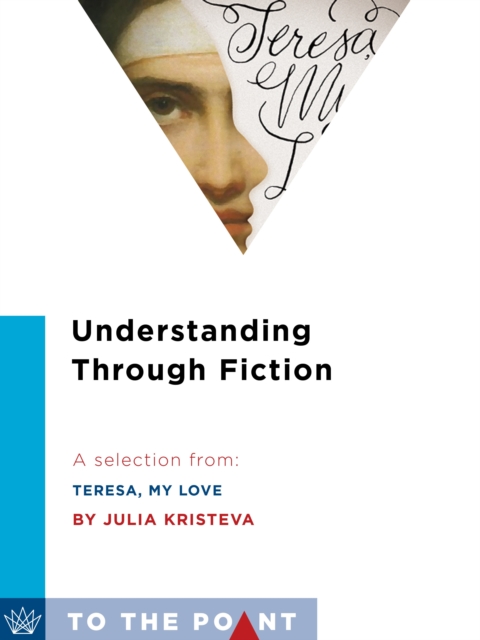 Understanding Through Fiction : A Selection from Teresa, My Love: An Imagined Life of the Saint of Avila, EPUB eBook