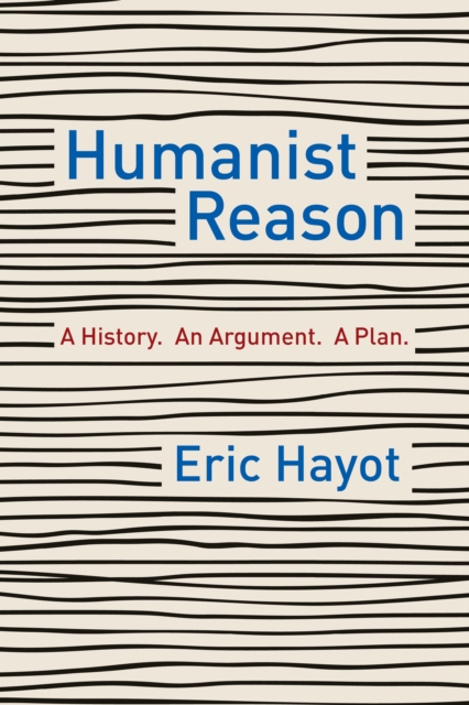 Humanist Reason : A History. An Argument. A Plan, EPUB eBook