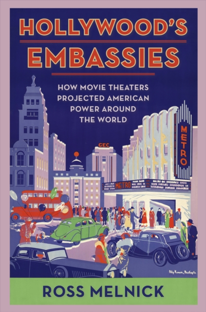 Hollywood's Embassies : How Movie Theaters Projected American Power Around the World, EPUB eBook