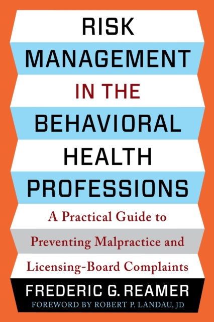 Risk Management in the Behavioral Health Professions : A Practical Guide to Preventing Malpractice and Licensing-Board Complaints, EPUB eBook