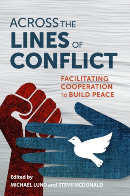 Across the Lines of Conflict : Facilitating Cooperation to Build Peace, Hardback Book