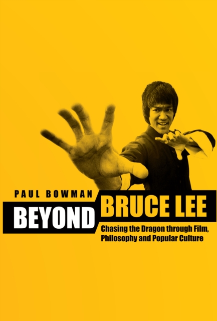 Beyond Bruce Lee : Chasing the Dragon Through Film, Philosophy, and Popular Culture, EPUB eBook