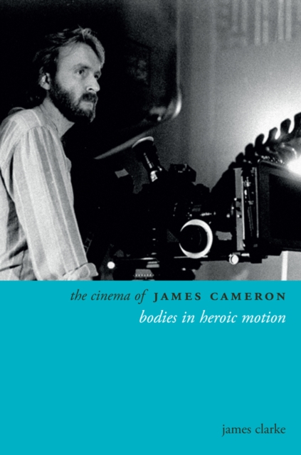 The Cinema of James Cameron : Bodies in Heroic Motion, EPUB eBook