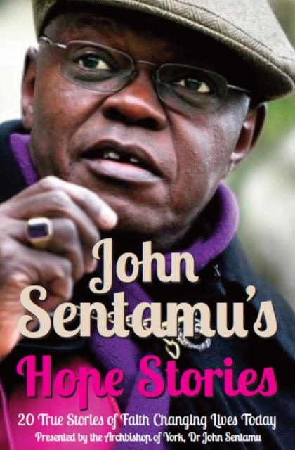 John Sentamu's Hope Stories : 20 True Stories of Lives Transformed by Hope, Paperback / softback Book