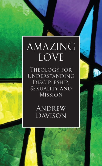 Amazing Love : Theology for Understanding Discipleship, Sexuality and Mission, Paperback / softback Book