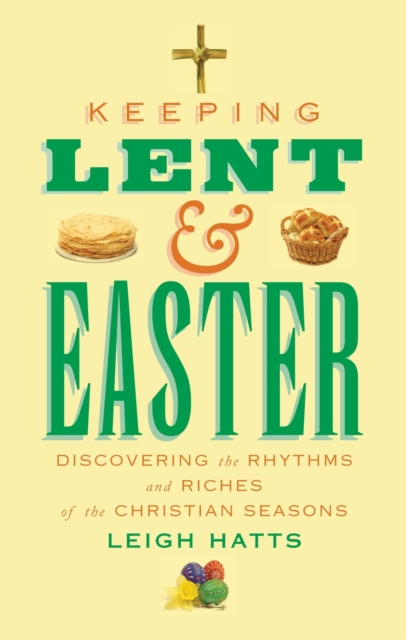 Keeping Lent and Easter : Discovering the Rhythms and Riches of the Christian Seasons, Paperback / softback Book
