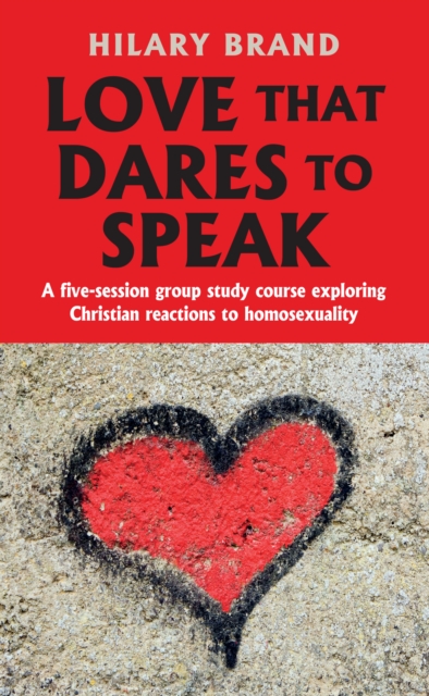 Love That Dares to Speak : A five-session group study course exploring Christian reactions to homosexuality, EPUB eBook